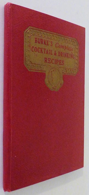Item #008728 Burke’s Complete Cocktail & Drinking Recipes with Recipes for Food Bits for the Cocktail Hour: The Art and Etiquette of Mixing, Serving and Drinking Wines and Liquors. Harman Burney Burke, Barney Burke.