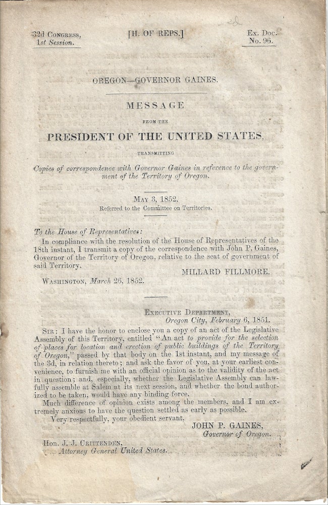 Item #009867 1852 - A Congressional pamphlet containing the correspondence between the Governor of the Oregon Territory and President Millard Fillmore regarding his refusal to enforce the relocation of the territory’s capital from Oregon City to Salem. whose agent I. am “I owe it to the people of the United States, whose rights it is my duty to protect to the people of Oregon, to decline any participation in executing your act" to my official oath.