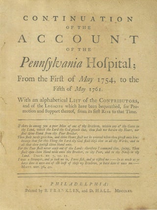 1761 – Continuation of the Account of the Pennsylvania Hospital; From the First of May 1754, to the Fifth of May 1761. With an alphabetical list of the Contributors and of the Legacies which have been bequeathed, for Promotion and Support thereof, from the first Rise to That Time.