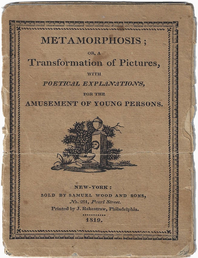 Item #010726 1819 &ndash; Sands, [Benjamin]. Metamorphosis; or, a Transformation of Pictures, with Poetical Explanations, for the Amusement of Young Persons. New York: Samuel Wood and Sons. Printed by J. Rakestraw, Philadelphia, 1819.